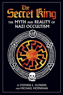 The Secret King: The Myth and Reality of Nazi Occultism - Moynihan, Michael, and Flowers, Stephen E