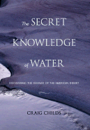 The Secret Knowledge of Water: Discovering the Essence of the American Desert