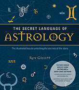 The Secret Language of Astrology: The Illustrated Key to Unlocking the Secrets of the Stars