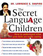 The Secret Language of Children: How to Understand What Your Kids Are Really Saying