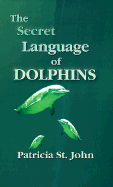 The Secret Language of Dolphins - St John, Patricia Mary