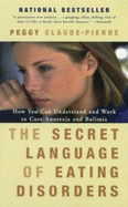 The Secret Language of Eating Disorders: How You Can Understand and Work to Cure Anorexia and Bulimia - Claude-Pierre, Peggy