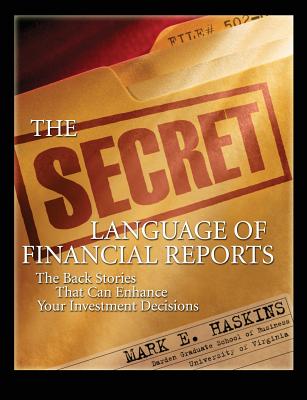 The Secret Language of Financial Reports: The Back Stories That Can Enhance Your Investment Decisions - Haskins, Mark E