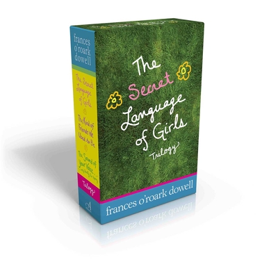 The Secret Language of Girls Trilogy (Boxed Set): The Secret Language of Girls; The Kind of Friends We Used to Be; The Sound of Your Voice, Only Really Far Away - Dowell, Frances O'Roark