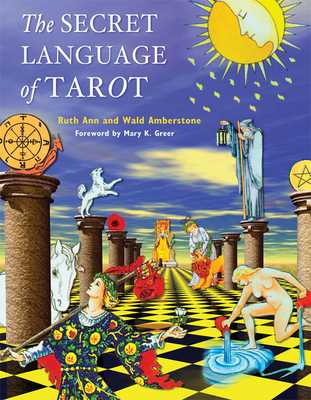 The Secret Language of Tarot - Amberstone, Wald, and Amberstone, Ruth Ann, and Greer, Mary K (Foreword by)
