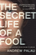 The Secret Life of a Fool: One Man's Raw Journey from Shame to Grace