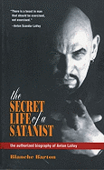 The Secret Life of a Satanist: The Authorized Biography of Anton Lavey