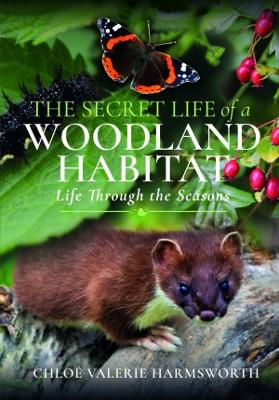 The Secret Life of a Woodland Habitat: Life Through the Seasons - Harmsworth, Chloe Valerie