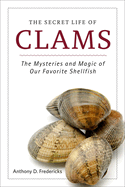 The Secret Life of Clams: The Mysteries and Magic of Our Favorite Shellfish