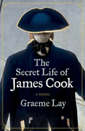 The Secret Life of James Cook - Lay, Graeme