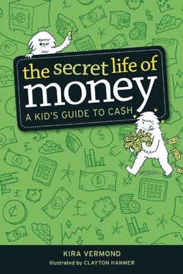 The Secret Life of Money: A Kid's Guide to Cash - Vermond, Kira