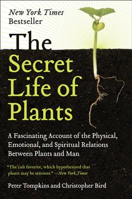 The Secret Life of Plants: A Fascinating Account of the Physical, Emotional, and Spiritual Relations Between Plants and Man - Tompkins, Peter, and Bird, Christopher