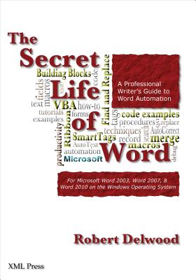 The Secret Life of Word: A Professional Writer's Guide to Microsoft Word Automation - Delwood, Robert