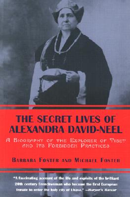 The Secret Lives of Alexandra David-Neel: A Biography of the Explorer of Tibet and Its Forbidden Practices - Foster, Barbara, and Foster, Michael, Sir