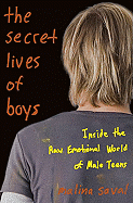 The Secret Lives of Boys: Inside the Raw Emotional World of Male Teens