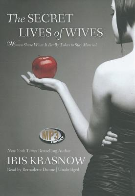 The Secret Lives of Wives: Women Share What It Really Takes to Stay Married - Krasnow, Iris, and Dunne, Bernadette (Read by)