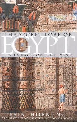 The Secret Lore of Egypt: Its Impact on the West - Hornung, Erik, and Lorton, David (Translated by)