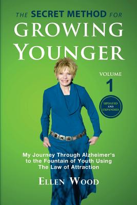 The Secret Method for Growing Younger: My Journey Through Alzheimer's to the Fountain of Youth Using the Law of Attraction - Wood, Ellen