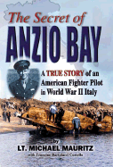The Secret of Anzio Bay: The True Story of an American Fighter Pilot in WWII