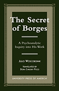 The Secret of Borges: A Psychoanalytic Inquiry Into His Work