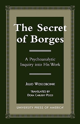 The Secret of Borges: A Psychoanalytic Inquiry into His Work - Woscoboinik, Julio, and Pozzi, Dora Carlisky