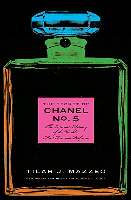 The Secret of Chanel No. 5: The Intimate History of the World's Most Famous Perfume - Mazzeo, Tilar J