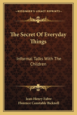 The Secret of Everyday Things: Informal Talks with the Children - Fabre, Jean-Henry, and Bicknell, Florence Constable (Translated by)