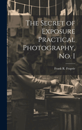 The Secret of Exposure Practical Photography, No. I