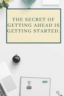 The Secret Of Getting Ahead Is Getting Started.: Motivational Quote Notebook Journal - 100 pages, 6x9, Lined