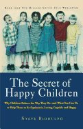The Secret of Happy Children: Why Children Behave the Way They Do--And What You Can Do to Help Them to Be Optimistic, Loving, Capable, and H