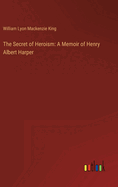 The Secret of Heroism: A Memoir of Henry Albert Harper