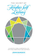 The Secret of Higher Self Living: A life of inner peace, attained through overcoming fear and practicing non-attachment, love, and compassion.