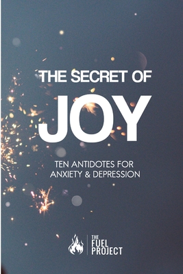 The Secret of Joy: Ten Biblical Antidotes for Anxiety and Depression - Fairley, Mark