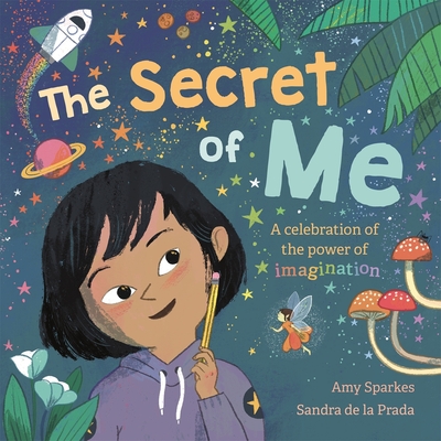 The Secret of Me: A celebration of the power of imagination - Sparkes, Amy