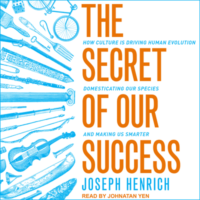 The Secret of Our Success: How Culture Is Driving Human Evolution, Domesticating Our Species, and Making Us Smarter - Henrich, Joseph, and Yen, Jonathan (Narrator)