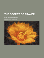 The Secret of Prayer: How and Why We Pray