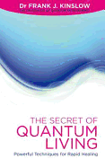 The Secret of Quantum Living: Powerful Techniques for Rapid Healing