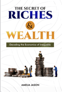 The Secret of Riches & Wealth: Decoding the Economics of Inequality