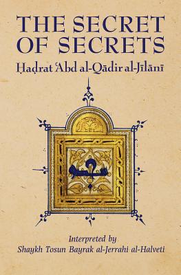 The Secret of Secrets - Al-Jilani, 'Abd Al-Qadir, and Bayrak, Tosun (Translated by)