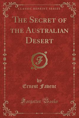 The Secret of the Australian Desert (Classic Reprint) - Favenc, Ernest