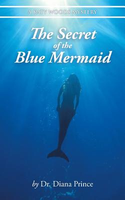 The Secret of the Blue Mermaid: A Katy Woods Mystery - Prince, Diana, Dr.