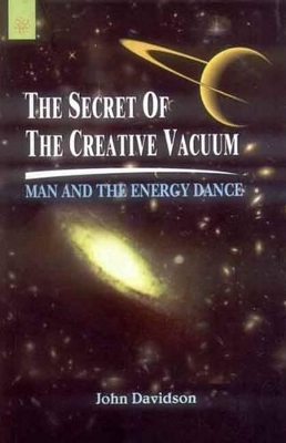 The Secret of the Creative Vacuum: Man and the Energy Dance - Davidson, John
