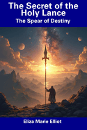 The Secret of the Holy Lance: The Spear of Destiny