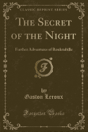 The Secret of the Night: Further Adventures of Rouletabille (Classic Reprint)