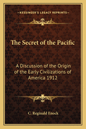 The Secret of the Pacific: A Discussion of the Origin of the Early Civilizations of America 1912