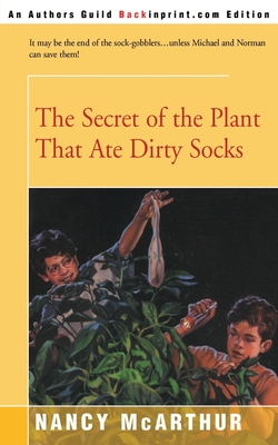 The Secret of the Plant That Ate Dirty Socks - McArthur, Nancy R