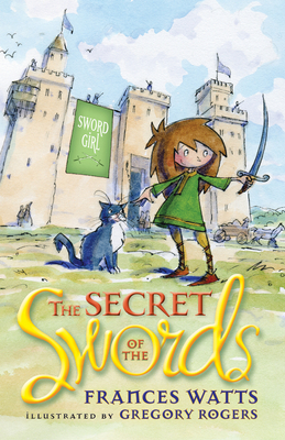 The Secret of the Swords: Sword Girl Book 1 - Watts, Frances, and Rogers, Gregory