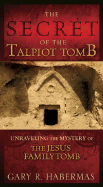The Secret of the Talpiot Tomb: Unravelling the Mystery of the Jesus Family Tomb - Habermas, Gary R, M.A., Ph.D., D.D.