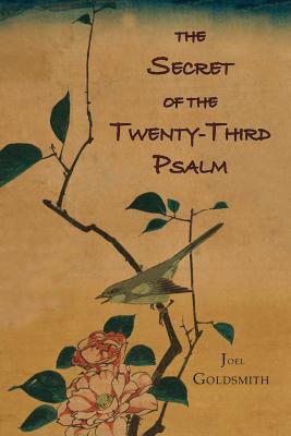 The Secret of the Twenty-Third Psalm - Goldsmith, Joel S