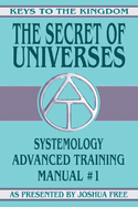 The Secret of Universes: Systemology Advanced Training Course Manual #1